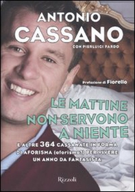 Le mattine non servono a niente. E altre 364 cassanate in forma di aforisma (aforismo?) per vivere un anno da fantasista - Librerie.coop Le mattine non servono a niente. E altre 364 cassanate in forma di aforisma (aforismo?) per vivere un anno da fantasista - Librerie.coop