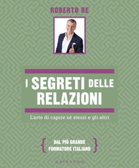I segreti delle relazioni. L'arte di capire sé stessi e gli altri - Librerie.coop