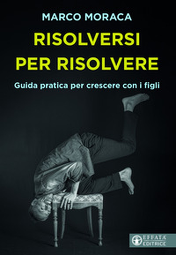 Risolversi per risolvere. Guida pratica per crescere con i figli - Librerie.coop Risolversi per risolvere. Guida pratica per crescere con i figli - Librerie.coop
