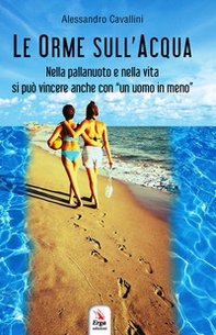 Le orme sull'acqua. Nella pallanuoto e nella vita si può vincere anche con «un uomo in meno» - Librerie.coop Le orme sull'acqua. Nella pallanuoto e nella vita si può vincere anche con «un uomo in meno» - Librerie.coop