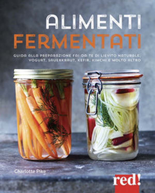 Alimenti fermentati. Guida alla preparazione fai-da-te di lievito naturale, yogurt, sauerkraut, kefir, kimchi e molto altro - Librerie.coop Alimenti fermentati. Guida alla preparazione fai-da-te di lievito naturale, yogurt, sauerkraut, kefir, kimchi e molto altro - Librerie.coop