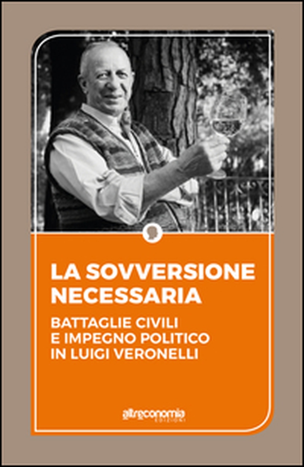 La sovversione necessaria. Battaglie civili e impegno politico in Luigi Veronelli - Librerie.coop La sovversione necessaria. Battaglie civili e impegno politico in Luigi Veronelli - Librerie.coop