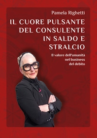 Il cuore pulsante del consulente in saldo e stralcio. Il valore dell'umanità nel business del debito - Librerie.coop