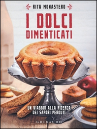 I dolci dimenticati. Un viaggio alla ricerca dei sapori perduti - Librerie.coop