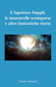 L'ispettore Supplì, le mozzarelle scomparse e altre fantastiche storie - Librerie.coop