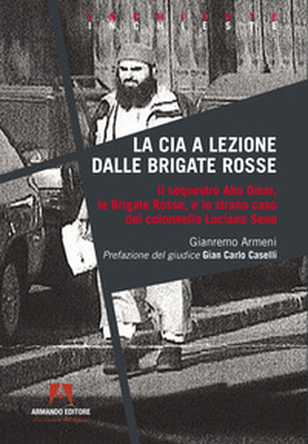 La CIA a lezione dalle Brigate Rosse. Il sequestro Abu Omar, le Brigate Rosse e lo strano caso del colonnello Luciano Seno - Librerie.coop La CIA a lezione dalle Brigate Rosse. Il sequestro Abu Omar, le Brigate Rosse e lo strano caso del colonnello Luciano Seno - Librerie.coop