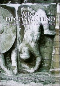 Arco di Costantino. Tra archeologia e archeometria - Librerie.coop