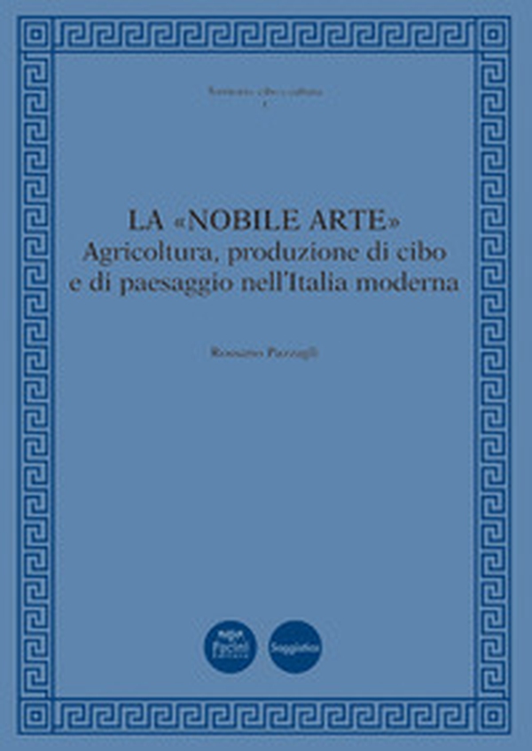 La «nobile arte». Agricoltura, produzione di cibo e di paesaggio nell'Italia moderna - Librerie.coop La «nobile arte». Agricoltura, produzione di cibo e di paesaggio nell'Italia moderna - Librerie.coop