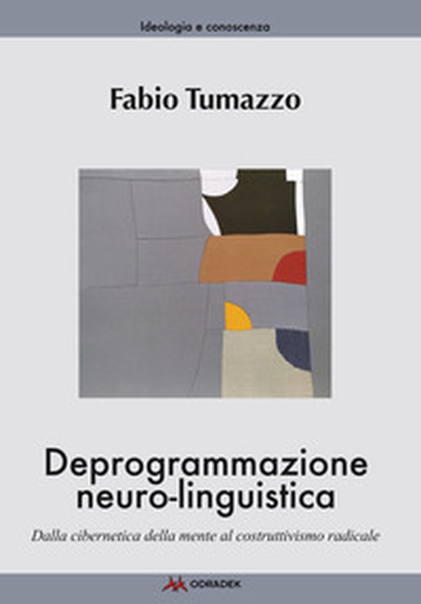 Deprogrammazione neuro-linguistica. Dalla cibernetica della mente al costruttivismo radicale - Librerie.coop Deprogrammazione neuro-linguistica. Dalla cibernetica della mente al costruttivismo radicale - Librerie.coop