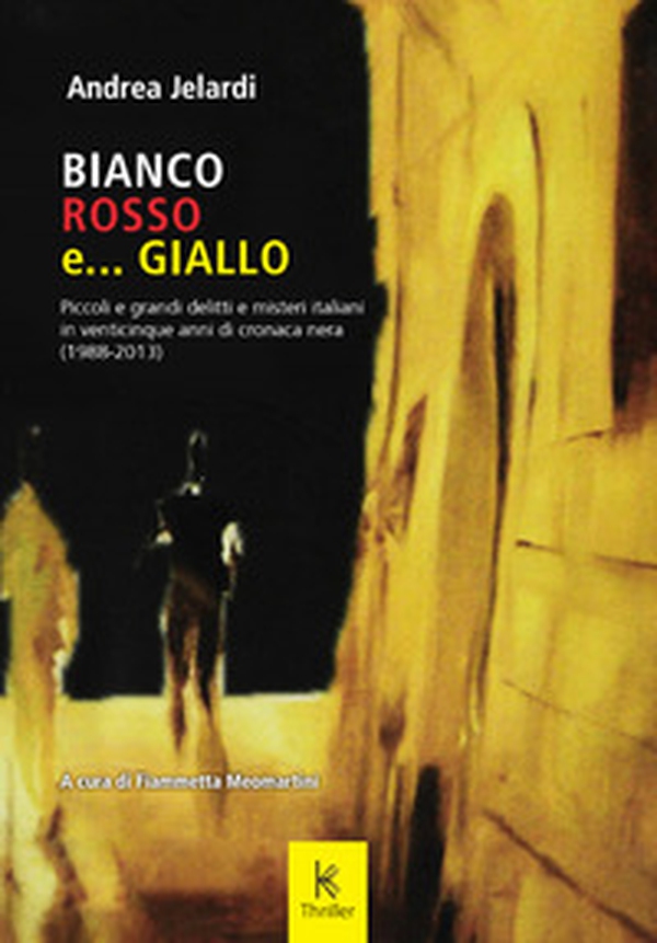 Bianco, rosso e... giallo. Piccoli e grandi delitti e misteri italiani in venticinque anni di cronaca nera (1988-2013) - Librerie.coop Bianco, rosso e... giallo. Piccoli e grandi delitti e misteri italiani in venticinque anni di cronaca nera (1988-2013) - Librerie.coop