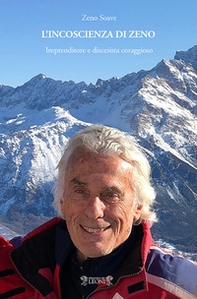 L'incoscienza di Zeno. Imprenditore e discesista coraggioso - Librerie.coop