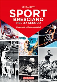 Sport bresciano nel XX secolo. Campioni e campionissimi - Librerie.coop