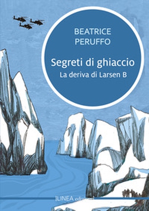 Segreti di ghiaccio. La deriva di Larsen B - Librerie.coop