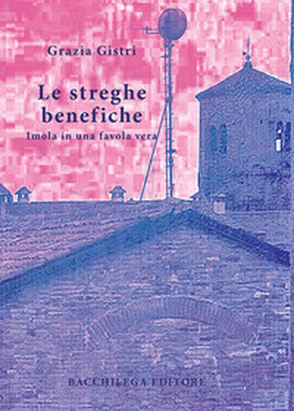 Le streghe benefiche. Imola in una favola vera - Librerie.coop Le streghe benefiche. Imola in una favola vera - Librerie.coop