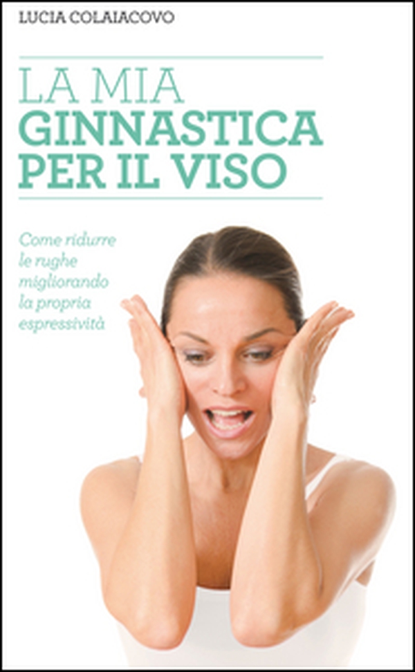 La mia ginnastica per il viso - Librerie.coop La mia ginnastica per il viso - Librerie.coop