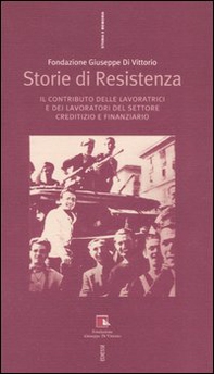 Storie di Resistenza. Il contributo delle lavoratrici e dei lavoratori del settore creditizio e finanziario - Librerie.coop