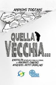 Quella vecchia... Raccolta, senza peli sulla lingua, di aneddoti curiosi, aforismi e detti popolari - Librerie.coop