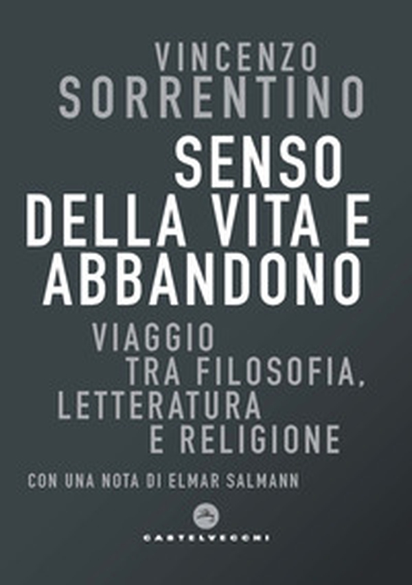 Senso della vita e abbandono. Viaggio tra filosofia, letteratura e religione - Librerie.coop Senso della vita e abbandono. Viaggio tra filosofia, letteratura e religione - Librerie.coop