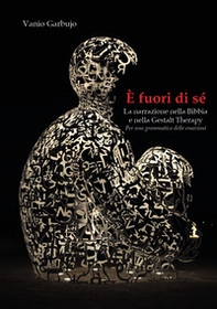 È fuori di sé. La narrazione nella Bibbia e nella Gestalt Therapy. Per una grammatica delle emozioni - Librerie.coop