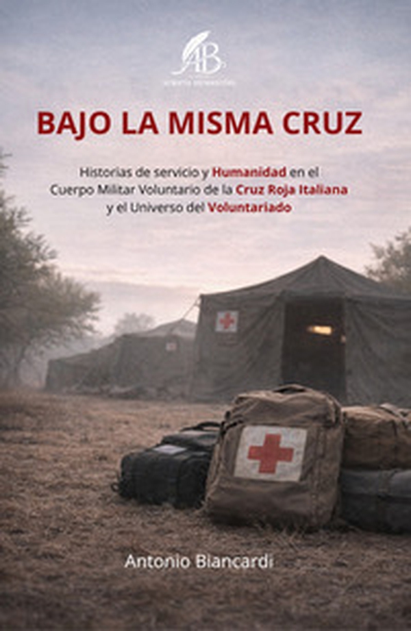 Bajo la misma cruz. Historias de servicio y Humanidad en el Cuerpo Militar Voluntario de la Cruz Roja Italiana y el Universo del Voluntariado - Librerie.coop