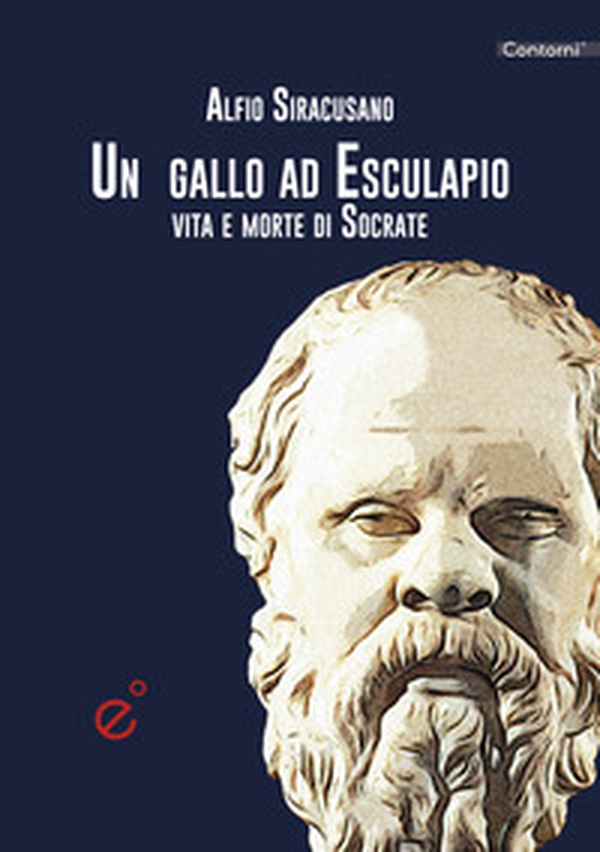 Un gallo ad Esculapio. Vita e morte di Socrate - Librerie.coop Un gallo ad Esculapio. Vita e morte di Socrate - Librerie.coop