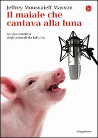 Il maiale che cantava alla luna. La vita emotiva degli animali da fattoria - Librerie.coop Il maiale che cantava alla luna. La vita emotiva degli animali da fattoria - Librerie.coop
