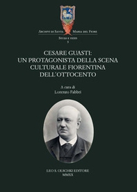 Cesare Guasti. Un protagonista della scena culturale fiorentina dell'Ottocento - Librerie.coop