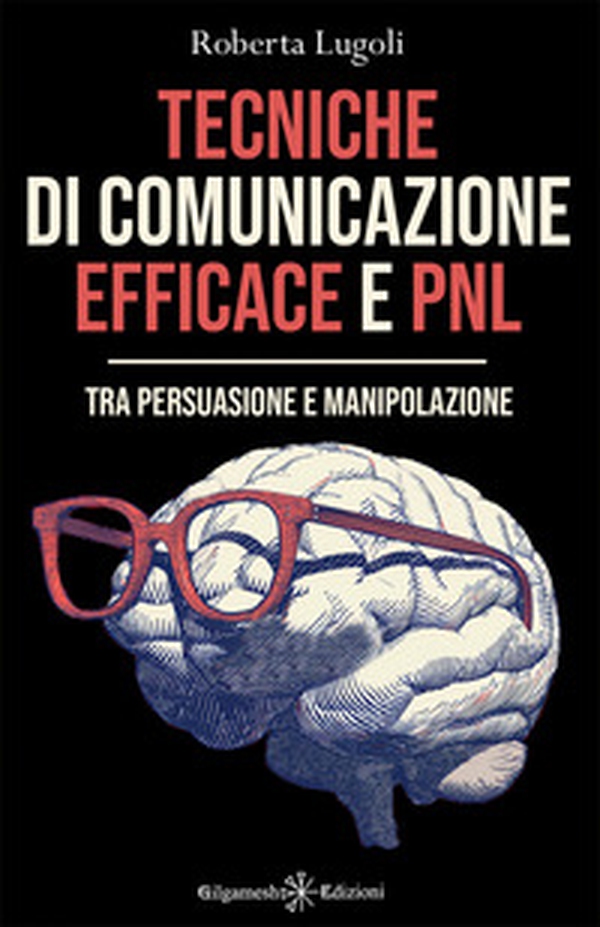Tecniche di comunicazione efficace e PNL. Tra persuasione e manipolazione - Librerie.coop Tecniche di comunicazione efficace e PNL. Tra persuasione e manipolazione - Librerie.coop