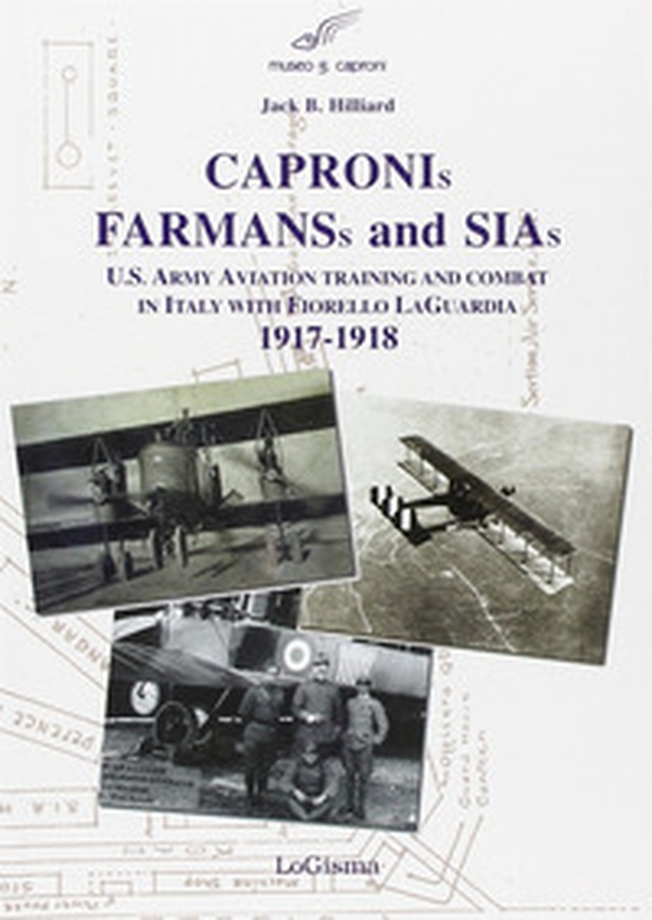 Capronis, Farman and Sias. U.S. Army aviation training and combat in Italy with Fiorello Laguardia, 1917-1918 - Librerie.coop Capronis, Farman and Sias. U.S. Army aviation training and combat in Italy with Fiorello Laguardia, 1917-1918 - Librerie.coop