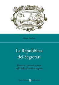 La Repubblica dei Segretari. Potere e comunicazione nell'Italia d'Antico regime - Librerie.coop