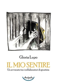 Il mio sentire. Un avvocato tra i collaboratori di giustizia - Librerie.coop