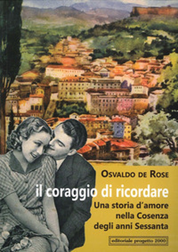 Il coraggio di ricordare. Una storia d'amore nella Cosenza degli anni Sessanta - Librerie.coop Il coraggio di ricordare. Una storia d'amore nella Cosenza degli anni Sessanta - Librerie.coop