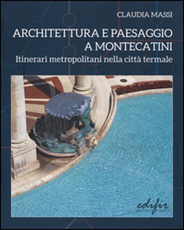 Architettura e paesaggio a Montecatini. Itinerari metropolitani nella città termale - Librerie.coop Architettura e paesaggio a Montecatini. Itinerari metropolitani nella città termale - Librerie.coop