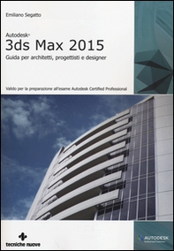 Autodesk 3DS Max 2015. Guida per architetti, progettisti e designer - Librerie.coop