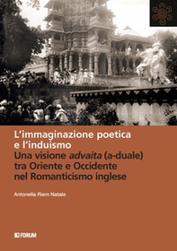 L'immaginazione poetica e l'induismo. Una visione advaita (a-duale) tra Oriente e Occidente nel Romanticismo inglese - Librerie.coop