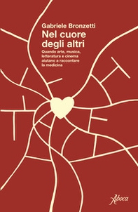 Nel cuore degli altri. Quando arte, musica, letteratura e cinema aiutano a raccontare la medicina - Librerie.coop
