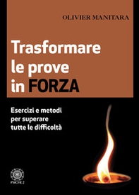 Trasformare le prove in forza. Esercizi e metodi per superare tutte le difficoltà - Librerie.coop