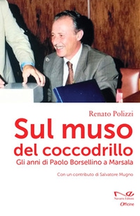 Sul muso del coccodrillo. Gli anni di Paolo Borsellino a Marsala - Librerie.coop Sul muso del coccodrillo. Gli anni di Paolo Borsellino a Marsala - Librerie.coop