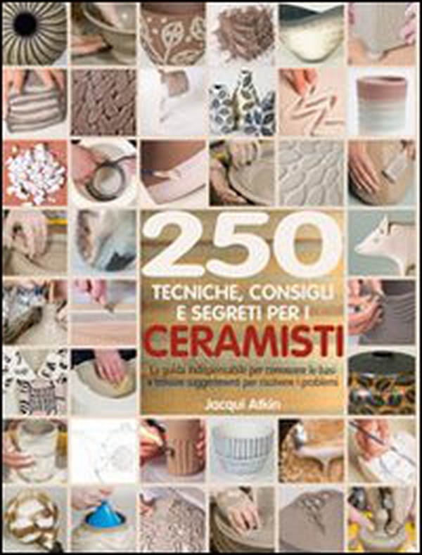 Duecenticinquanta tecniche, consigli, segreti per ceramisti - Librerie.coop Duecenticinquanta tecniche, consigli, segreti per ceramisti - Librerie.coop