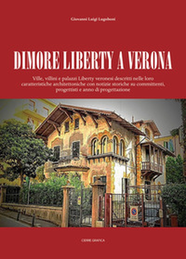 Dimore Liberty a Verona. Ville, villini e palazzi Liberty veronesi descritti nelle loro caratteristiche architettoniche con notizie storiche su committenti, progettisti e anno di progettazione - Librerie.coop Dimore Liberty a Verona. Ville, villini e palazzi Liberty veronesi descritti nelle loro caratteristiche architettoniche con notizie storiche su committenti, progettisti e anno di progettazione - Librerie.coop