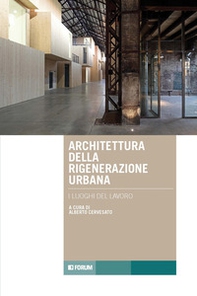 Architettura della rigenerazione urbana. I luoghi del lavoro - Librerie.coop