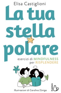 La tua stella polare. Esercizi di mindfulness per risplendere - Librerie.coop