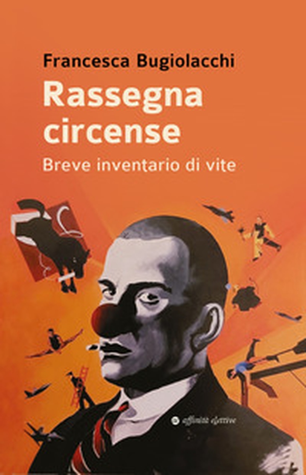 Rassegna circense. Breve inventario di vite - Librerie.coop Rassegna circense. Breve inventario di vite - Librerie.coop