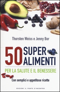 50 superalimenti per la salute e il benessere. Con semplici e appetitose ricette - Librerie.coop