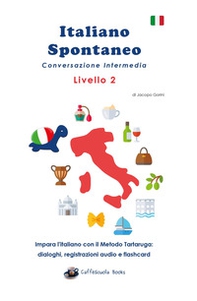 Italiano spontaneo. Livello 2. Conversazione intermedia. Impara l'italiano con il Metodo Tartaruga: dialoghi, registrazioni audio e flashcard - Librerie.coop