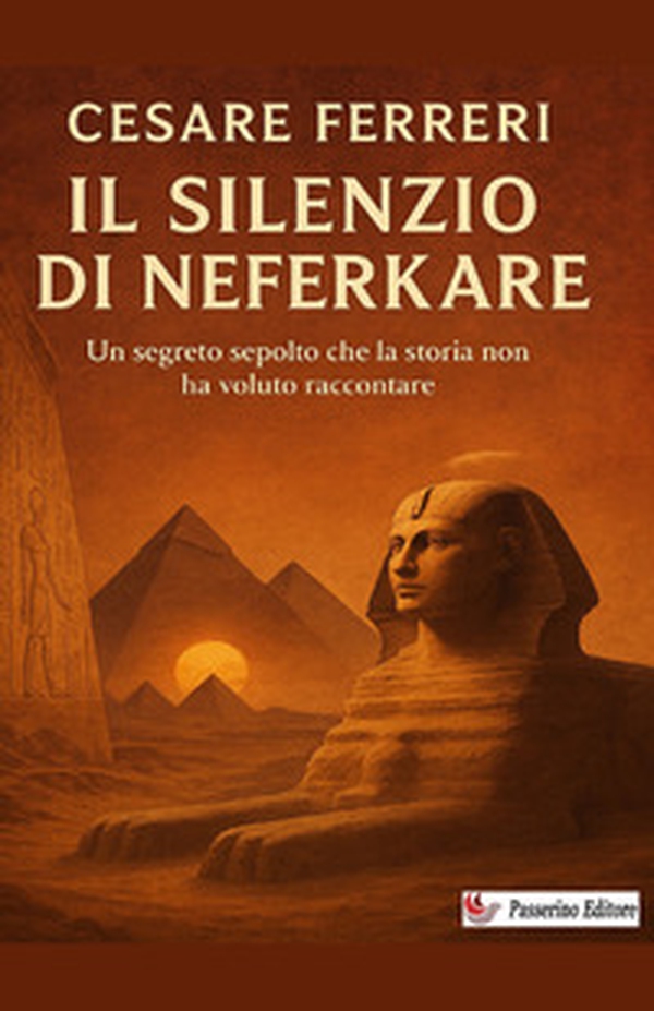 Il silenzio di Neferkare. Un segreto sepolto che la storia non ha voluto raccontare - Librerie.coop