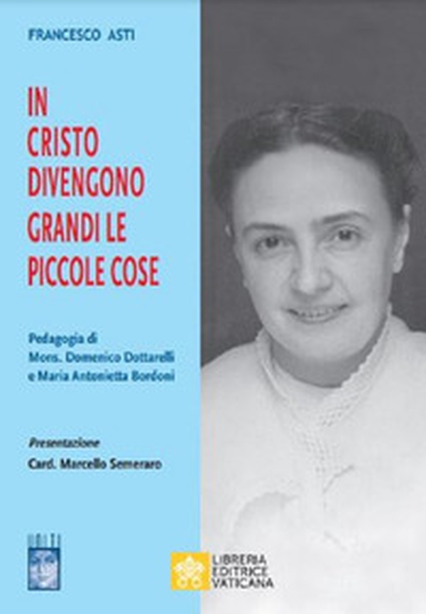 In Cristo diventano grandi le piccole cose. Pedagogia di Mons. Domenico Dottarelli e Maria Antonietta Bordoni - Librerie.coop In Cristo diventano grandi le piccole cose. Pedagogia di Mons. Domenico Dottarelli e Maria Antonietta Bordoni - Librerie.coop