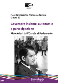 Governare insieme: autonomie e partecipazione. Aldo Aniasi dall'Ossola al Parlamento - Librerie.coop