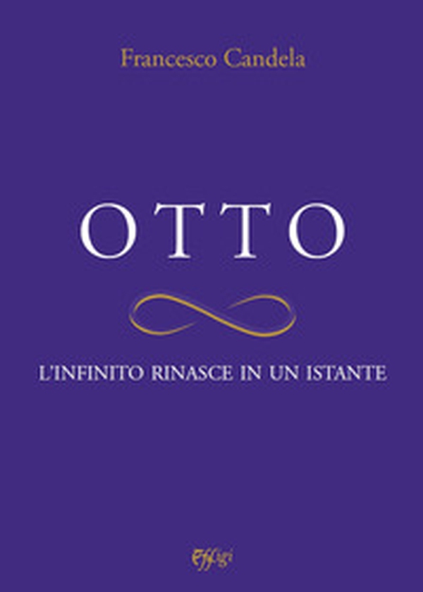 Otto. L'infinito rinasce in un istante - Librerie.coop Otto. L'infinito rinasce in un istante - Librerie.coop