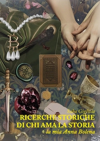 Ricerche storiche di chi ama la storia. La mia Anna Bolena - Librerie.coop
